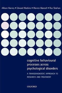 Cognitive Behavioural Processes across Psychological Disorders : A Transdiagnostic Approach to Research and Treatment - Allison Harvey