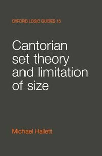 Cantorian Set Theory and Limitation of Size : Oxford Logic Guides - Michael Hallett