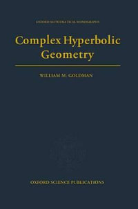 Complex Hyperbolic Geometry : Oxford Mathematical Monographs - William M. Goldman