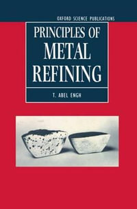 Principles of Metal Refining : Oxford Science Publications - T. Abel Engh