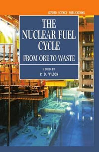 The Nuclear Fuel Cycle : From Ore to Waste - P. D. Wilson