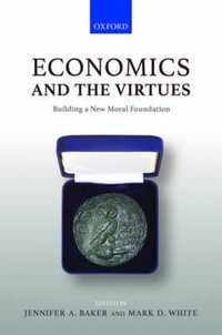 Economics and the Virtues : Building a New Moral Foundation - Jennifer A. Baker