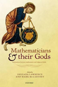 Mathematicians and their Gods : Interactions between mathematics and religious beliefs - Snezana Lawrence