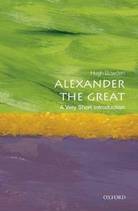 Alexander the Great : A Very Short Introduction - Hugh Bowden