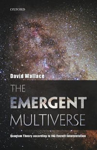 The Emergent Multiverse : Quantum Theory according to the Everett Interpretation - David Wallace