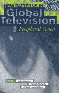 New Patterns in Global Television : Peripheral Vision - John Sinclair