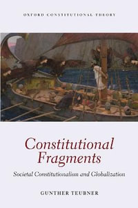 Constitutional Fragments : Societal Constitutionalism and Globalization - Gunther Teubner