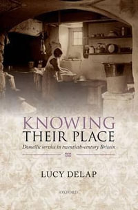 Knowing Their Place : Domestic Service in Twentieth-century Britain - Lucy Delap