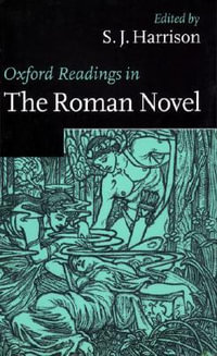 Oxford Readings in the Roman Novel : Oxford Readings in Classical Studies - S. J. Harrison