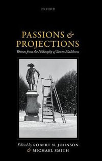 Passions and Projections : Themes from the Philosophy of Simon Blackburn - Robert N. Johnson