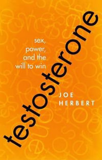 Testosterone : Sex, Power, and the Will to Win - Joe Herbert