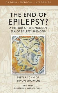 The End of Epilepsy? : A History of the Modern Era of Epilepsy Research 1860-2010 - Dieter Schmidt