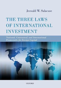 The Three Laws of International Investment : National, Contractual, and International Frameworks for Foreign Capital - Jeswald W. Salacuse