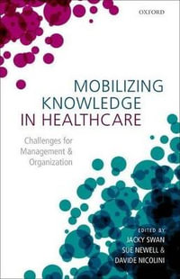 Mobilizing Knowledge in Health Care : Challenges for Management and Organization - Jacky Swan