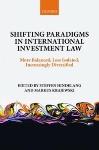 Shifting Paradigms in International Investment Law : More Balanced, Less Isolated, Increasingly Diversified - Steffen Hindelang