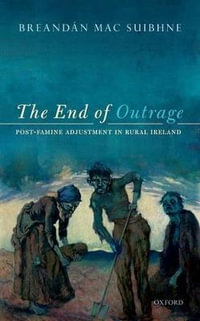 The End of Outrage : Post-Famine Adjustment in Rural Ireland - Breandán Mac Suibhne