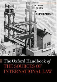 The Oxford Handbook of the Sources of International Law : Oxford Handbooks - Jean D'Aspremont