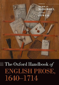 The Oxford Handbook of English Prose, 1640-1714 : Oxford Handbooks - Nicholas McDowell