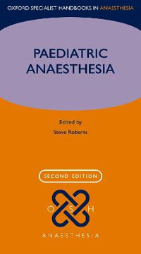 Paediatric Anaesthesia : Oxford Specialist Handbooks in Anaesthesia - Steve Roberts