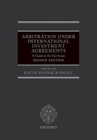 Arbitration Under International Investment Agreements : A Guide to the Key Issues - Katia Yannaca-Small