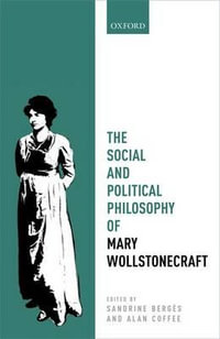 The Social and Political Philosophy of Mary Wollstonecraft : Mind Association Occasional - Sandrine Bergès