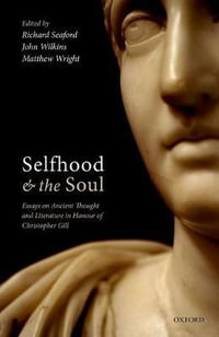 Selfhood and the Soul : Essays on Ancient Thought and Literature in Honour of Christopher Gill - Richard Seaford