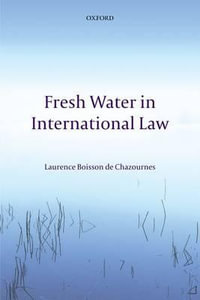 Fresh Water in International Law - Laurence Boisson de Chazournes