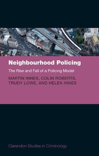 Neighbourhood Policing : The Rise and Fall of a Policing Model - Martin Innes