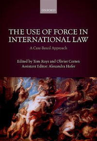 The Use of Force in International Law : A Case-Based Approach - Tom Ruys