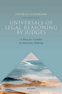 Universals in Legal Reasoning by Judges A Plea for Candor in Decision-Making : A Plea for Candour in Decision-Making - Thomas Lundmark