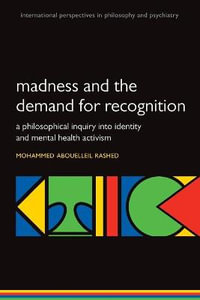 Madness and the demand for recognition : A philosophical inquiry into identity and mental health activism - Mohammed Abouelleil Rashed