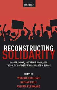 Reconstructing Solidarity : Labour Unions, Precarious Work, and the Politics of Institutional Change in Eu - Virginia Doellgast