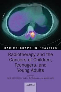 Radiotherapy and the Cancers of Children Teenagers and Young Adults : Radiotherapy in Practice - Tom Boterberg