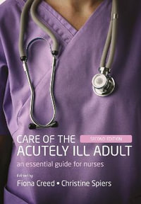 Care of the Acutely Ill Adult : 2nd Edition - An Essential Guide for Nurses - Fiona Creed