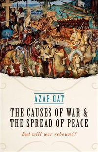 The Causes of War and the Spread of Peace : Will War Rebound? - Azar Gat