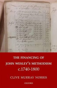 The Financing of John Wesley's Methodism c.1740-1800 - Clive Murray Norris