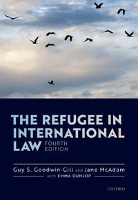 The Refugee in International Law : 4th edition - Guy S. Goodwin-Gill