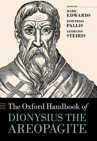 The Oxford Handbook of Dionysius the Areopagite : Oxford Handbooks - Mark Edwards