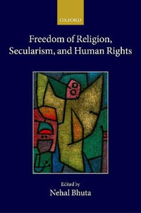 Freedom of Religion, Secularism, and Human Rights : Collected Courses of the Academy of European Law - Nehal Bhuta