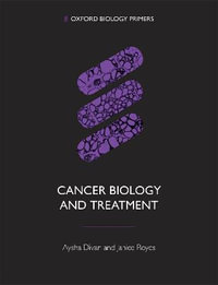 Cancer Biology and Treatment : Oxford Biology Primers - Aysha Divan