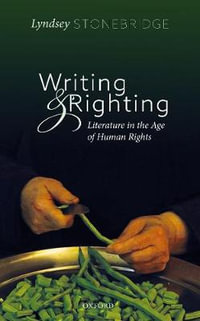 Writing and Righting Literature in the Age of Human Rights : Literature in the Age of Human Rights - Lyndsey Stonebridge