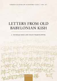 Letters from Old Babylonian Kish : Oxford Editions of Cuneiform Texts - J. Nicholas Reid