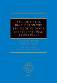 A Guide to the IBA Rules on the Taking of Evidence in International Arbitration - Roman Khodykin