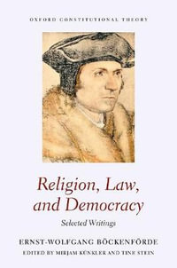 Religion Law and Democracy Selected Writings : Selected Writings - Ernst-Wolfgang Böckenförde