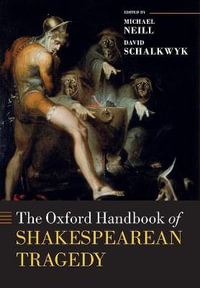 The Oxford Handbook of Shakespearean Tragedy : Oxford Handbooks - Michael Neill