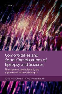 Comorbidities and Social Complications of Epilepsy and Seizures : The Cognitive, Psychological and Psychosocial Impact of Epilepsy - Arjune Sen