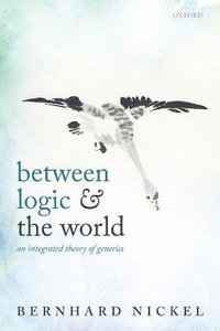 Between Logic and the World : An Integrated Theory of Generics - Bernhard Nickel