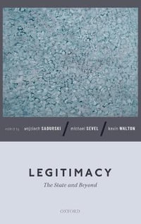 Legitimacy : The State and Beyond - Wojciech Sadurski