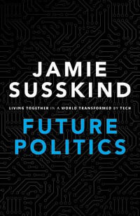 Future Politics : Living Together in a World Transformed by Tech - Jamie Susskind