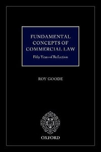 Fundamental Concepts of Commercial Law : 50 Years of Reflection - Professor Sir Roy Goode QC